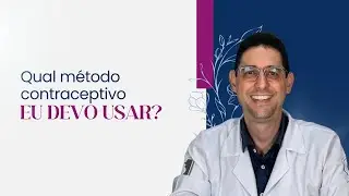 "Qual método anticoncepcional eu devo usar?"