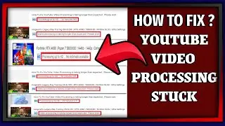 How To Fix YouTube Error: Video Processing is taking longer than expected.. Please wait.