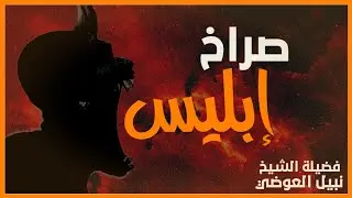 صراخ إبليس و خطبته الشهيرة لأهل النار | مقطع مؤثر | فضيلة الشيخ نبيل العوضي