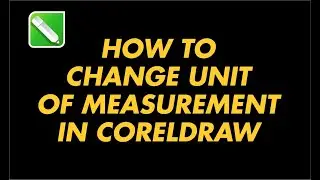 HOW TO CHANGE UNIT OF MEASUREMENT IN CORELDRAW