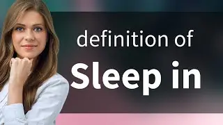 Sleep in — meaning of SLEEP IN