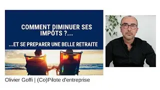 Comment diminuer ses impôts et se préparer une belle retraite ?