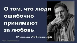 О том, что люди ошибочно принимают за любовь Михаил Лабковский