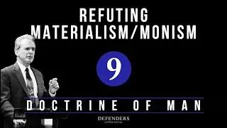 Doctrine of Man - Part 9: Refuting Materialism/Monism
