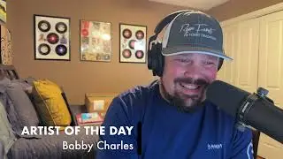 Artist of the Day • Ep 12 • “Bobby Charles” • 9/3/24