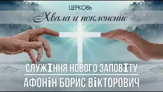 СЛУЖІННЯ НОВОГО ЗАПОВІТУ проповідь АФОНІН БОРИС ВІКТОРОВИЧ церква ХВАЛА і ПОКЛОНІННЯ  18.08.2024