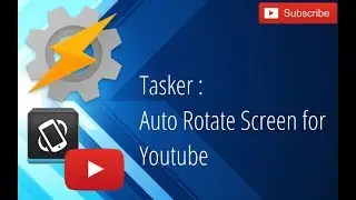 Tasker - Auto Rotate Screen for Youtube