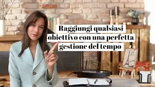 Gestione del Tempo like a pro: 5 strategie efficaci per realizzare i tuoi obiettivi
