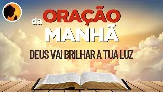 DEUS vai brilhar a tua luz - Oração da Manhã