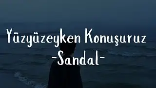 Yüzyüzeyken Konuşuruz-Sandal  (Sözleri)
