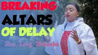 Breaking ALTARS of delay, Rev Lucy Natasha.