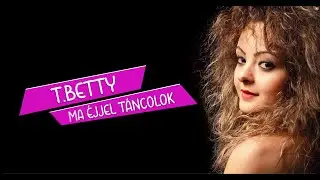 T  Betty - Ma éjjel táncolok (szöveges video) 2022