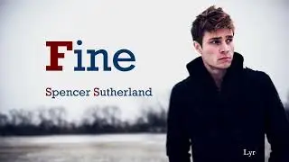 Spencer Sutherland - Fine (lyrics)