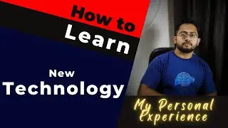 (My Personal Experience) How to Learn new Technology ? | From where to start? | Some useful Steps.