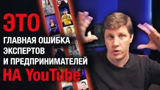 Экспертные видео снимать ВРЕДНО. Главная ОШИбКА экспертов и предпринимателей на YouTube.