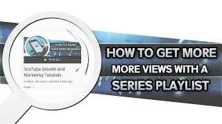 How to Get More Viewers with Series Playlists - (YouTube Growth and Marketing Tutorials)