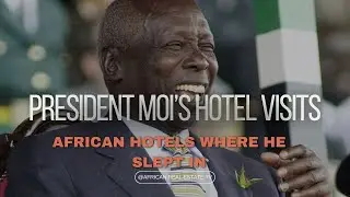 President Moi: 5 African hotels he slept in while in power || REBP