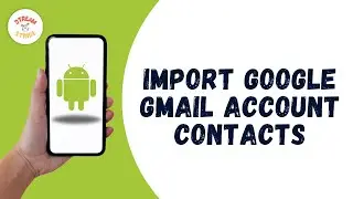 HOW TO IMPORT GOOGLE GMAIL ACCOUNT CONTACTS TO ANDROID