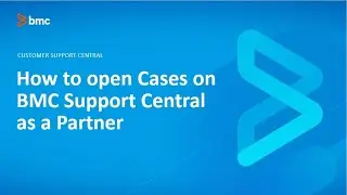 How to open Cases on BMC Support Central as a Partner