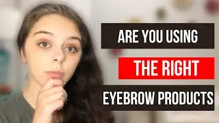 Are You Using The RIGHT Eyebrow Products?
