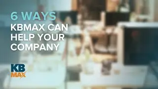 Learn 6 ways KBMax can help your company!
