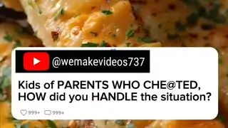 Kids of PARENTS WHO CHEATED, How did you handle the Situation?