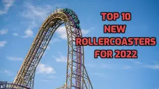 Top 10 New Rollercoasters of 2022