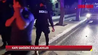 KAFE SAHİBİNİ BIÇAKLADILAR