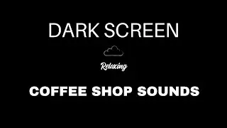 Coffee Shop Sounds | BLACK SCREEN | Ambience Coffee | Cafe Noise