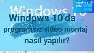 Windows 10’da programsız video montaj nasıl yapılır
