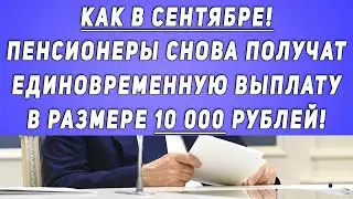 Как в сентябре! Пенсионеры снова получат единовременную выплату в размере 10 000 рублей!