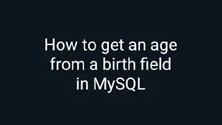 How to get an age from a birth field in MySQL tutorial