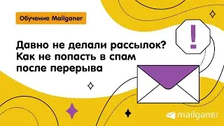 Давно не делали рассылок? Как не попасть в спам после перерыва [Mailganer]