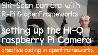 Slit-scan cameras with r-Pi and openFrameworks: getting started with Raspberry Pi HiQ camera