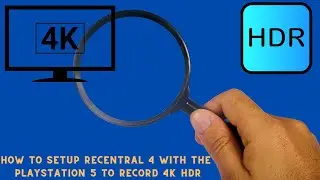How To Setup Recentral 4 With The Playstation 5 To Record 4K HDR