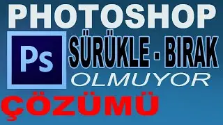 Photoshop 'Sürükle Bırak Olmuyor' Çözümleri