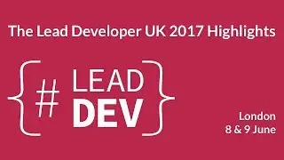 The Lead Developer UK 2017 Highlights