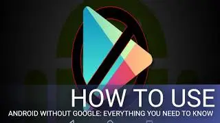 How to Use Android Without Google: Everything You Need to Know