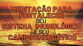 MEDITAÇÃO PARA FORTALECER SEU SISTEMA IMUNOLÓGICO E SEU CAMPO ENERGÉTICO #comigo
