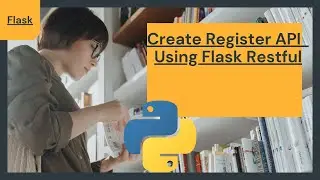 Create Register API Using Flask Restful | Create API Using Flask Restful