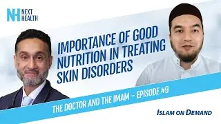 Importance of Good Nutrition in Treating Skin Disorders - Dr. Habib & Imam Shuaib Khan (Episode #9)