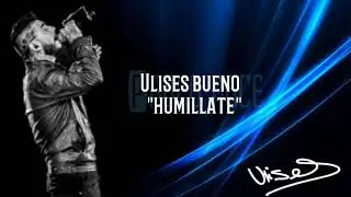 Ulises bueno /Humillate/Andate loca/+ letra