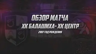 ОБЗОР ТОВАРИЩЕСКОГО МАТЧА / ХК БАЛАШИХА 2007 - ХК ЦЕНТР 2007