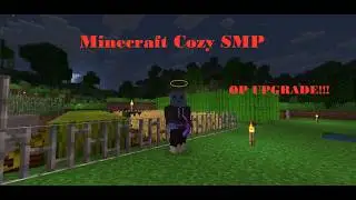Minecraft Cozy SMP:  Getting An OP Upgrade!