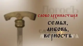 Слово Архипастыря: Семья, любовь, верность