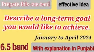 Describe a long-term goal you would like to achieve January to April 2024 Cue Cards