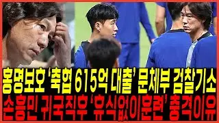 참다못해 결국 홍명보 호 "축협 615억 대출 위법" 문체부 들고일어나다 / 손흥민 귀국직후 훈련참가한이유