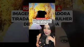 IMAGEM PERTURBADORA TIRADA POR UMA MULHER DESAPARECIDA #medo #assustado #teoria