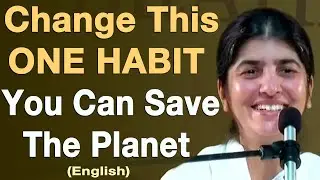 Change This ONE HABIT - You Can Save The Planet: Part 2: BK Shivani: English