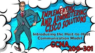 CCNA (200-301) - Introducing the Host-to-Host Communications Model